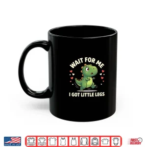 Mug Wait For Me I Got Little Legs Cute T Rex Dinosaur Dino Shirt
