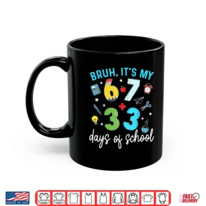 Mug Bruh Its My 67 33 Days of School 100th Day Teacher Students Shirt