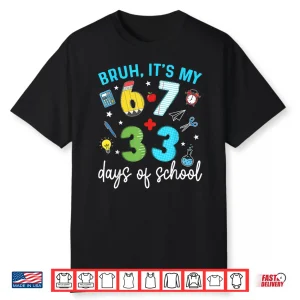 Bruh It’S My 67 33 Days Of School 100Th Day Teacher Students Shirt