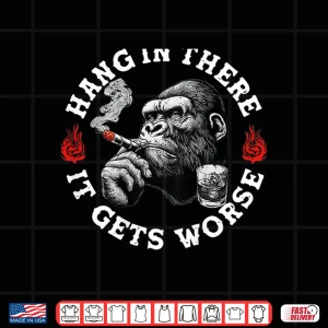 Design Hang in There It Gets Worse Sarcastic Humor Monkey Shirt