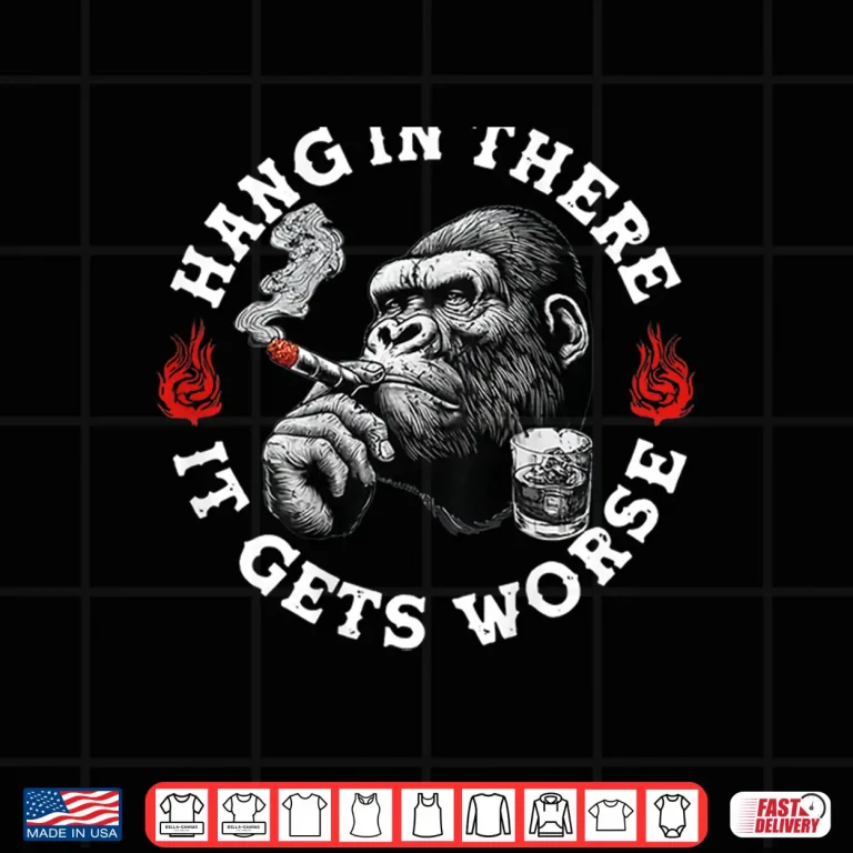 Design Hang in There It Gets Worse Sarcastic Humor Monkey Shirt