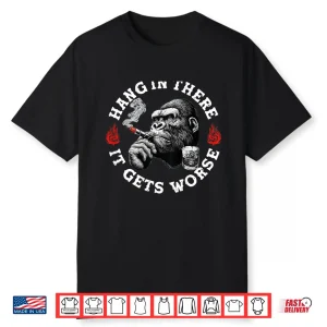 Hang In There It Gets Worse Sarcastic Humor Monkey Shirt