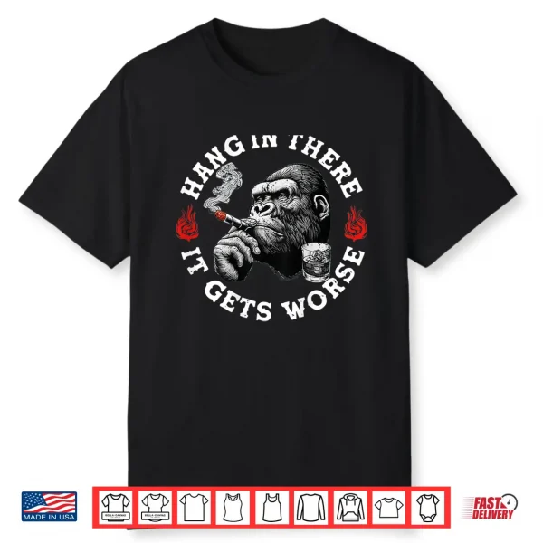Hang In There It Gets Worse Sarcastic Humor Monkey Shirt