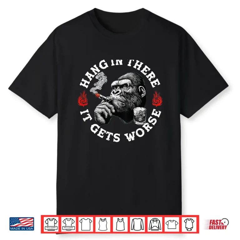 Hang in There It Gets Worse Sarcastic Humor Monkey Shirt