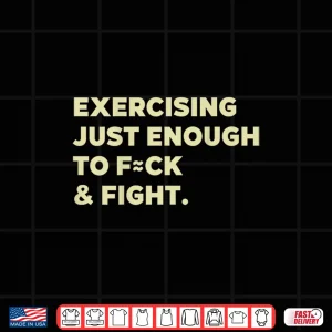 Design Exercising Just Enough to FCK Fight Funny Shirt