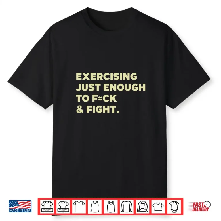 Exercising Just Enough to FCK Fight Funny Shirt