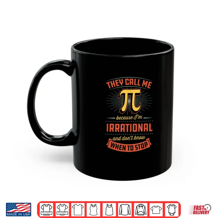 Mug They Call Me Pi Because Im Irrational National Activity Shirt