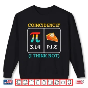 Sweatshirt Pi Equals Pie Coincidence Happy Pi Day Mathematics Shirt