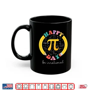 Mug Happy Pi Day Be Irrational Math Teacher Kids Student Shirt