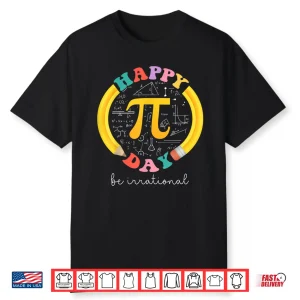 Happy Pi Day Be Irrational Math Teacher Kids Student Shirt