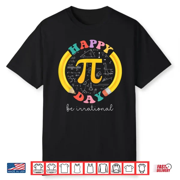 Happy Pi Day Be Irrational Math Teacher Kids Student Shirt