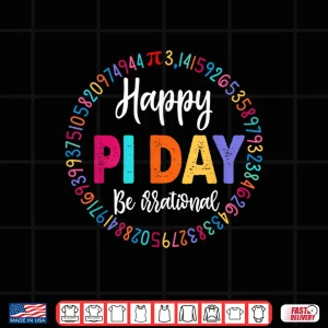 Design Happy Pi Day 3.14 Be Irrational Math Lover Boy Girl Teacher Shirt