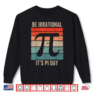 Sweatshirt Funny Pi Day Math Science Be Irrational Shirt