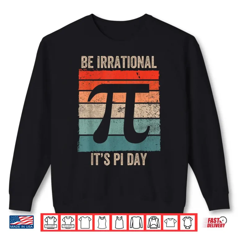Sweatshirt Funny Pi Day Math Science Be Irrational Shirt