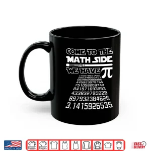 Mug Come To The Math Side We Have Pie Shirt Pi Day Teacher Gift Shirt