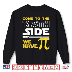 Sweatshirt Come To The Math Side We Have Pi Math Pi Day Teacher Kids Shirt