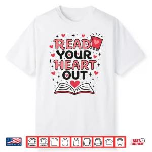 Read Your Heart Out Love Book Valentine Teacher Bookworm Shirt