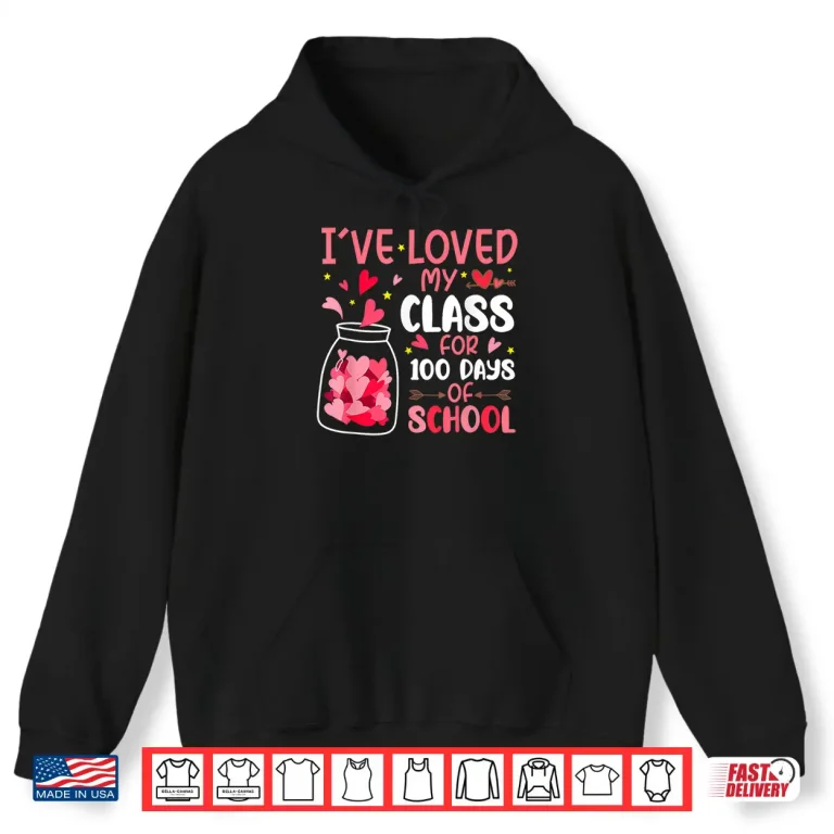 Hoodie Ive Loved My Class for 100 Days School Valentine Teacher Shirt