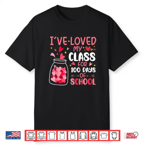 I’Ve Loved My Class For 100 Days School Valentine Teacher Shirt