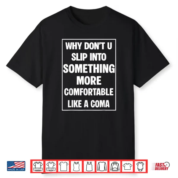 Why Don’T You Slip Into Something More Comfortable Like Coma Shirt