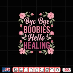 Design Bye Bye Boobies Hello Healing Post Surgery Recovery Floral Shirt