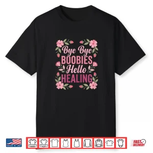 Bye Bye Boobies Hello Healing Post Surgery Recovery Floral Shirt