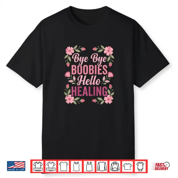 Bye Bye Boobies Hello Healing Post Surgery Recovery Floral Shirt