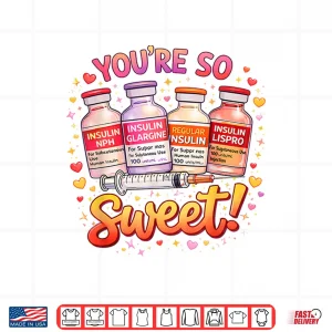 Design You are Too Sweet Valentine Nurse Insulin Diabetes Men Women Shirt