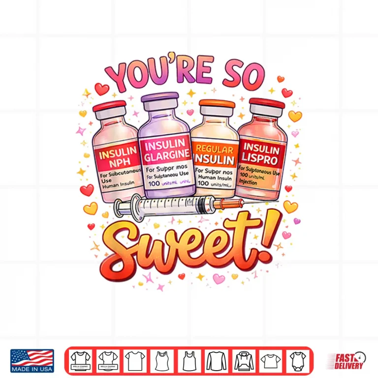 Design You are Too Sweet Valentine Nurse Insulin Diabetes Men Women Shirt