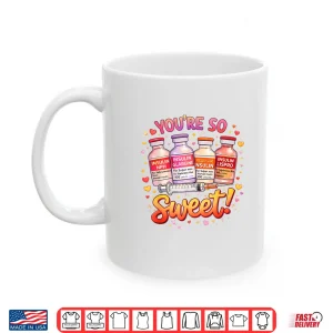 Mug You are Too Sweet Valentine Nurse Insulin Diabetes Men Women Shirt