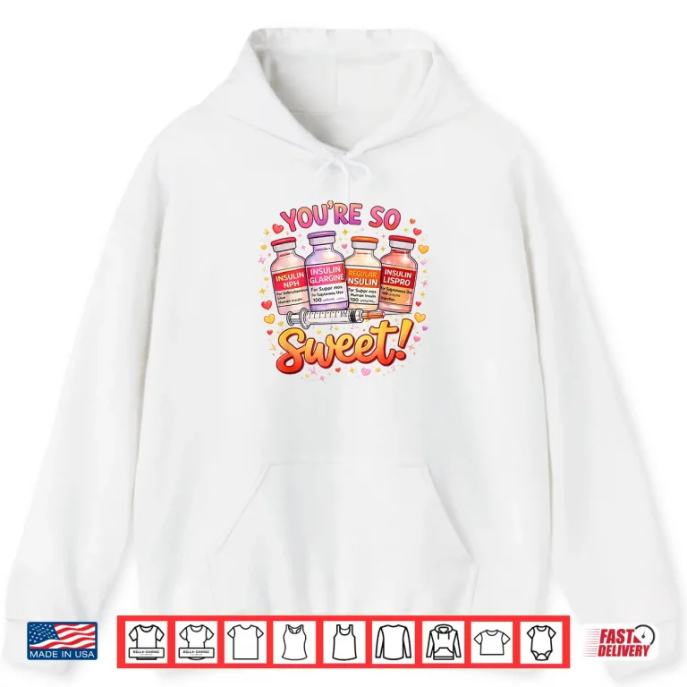 Hoodie You are Too Sweet Valentine Nurse Insulin Diabetes Men Women Shirt