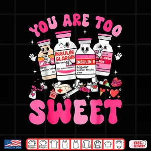 Design You are Too Sweet Valentine Nurse Insulin Diabetes ICU Shirt