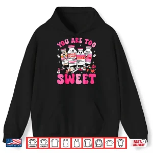 Hoodie You are Too Sweet Valentine Nurse Insulin Diabetes ICU Shirt