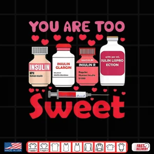 Design You are Too Sweet Valentine Nurse Insulin Diabetes Humor Shirt