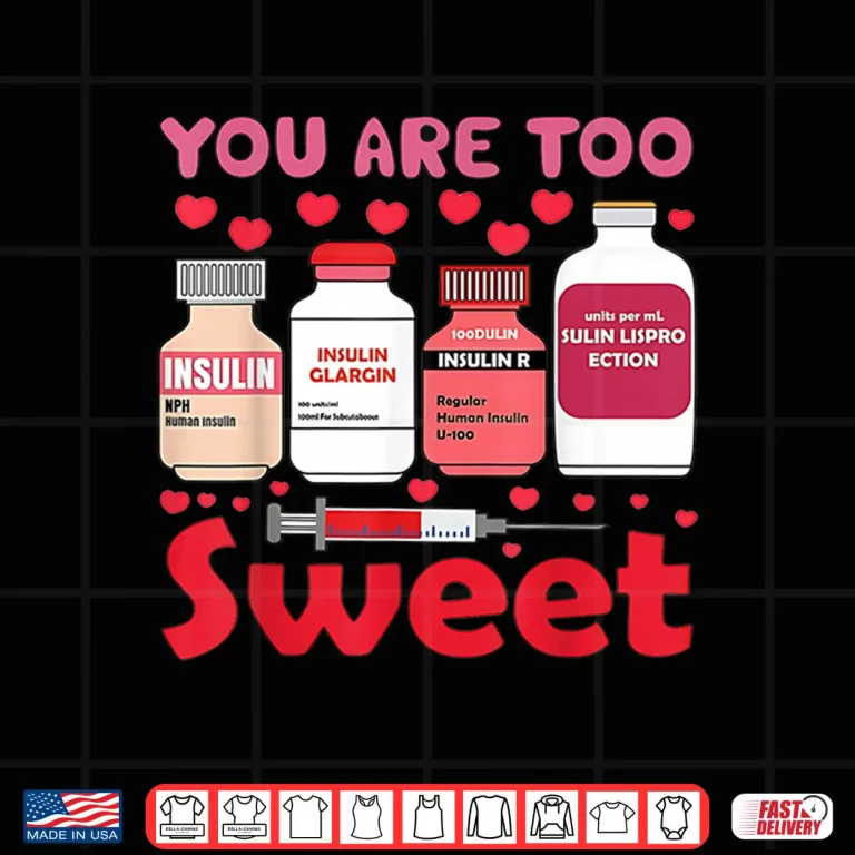 Design You are Too Sweet Valentine Nurse Insulin Diabetes Humor Shirt