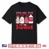 You Are Too Sweet Valentine Nurse Insulin Diabetes Humor Shirt