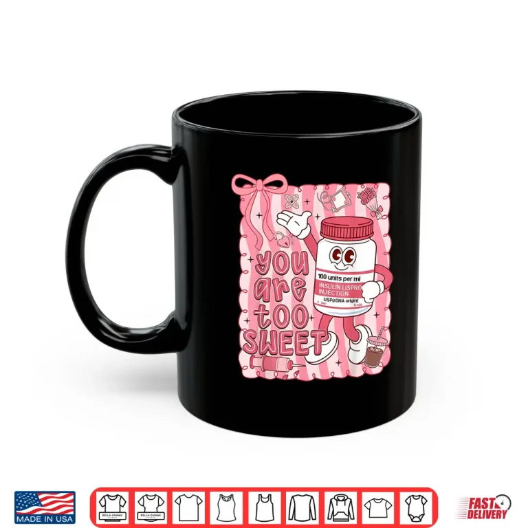 Mug Preppy Valentine You are Too Sweet Nurse Insulin Nurse Women Shirt