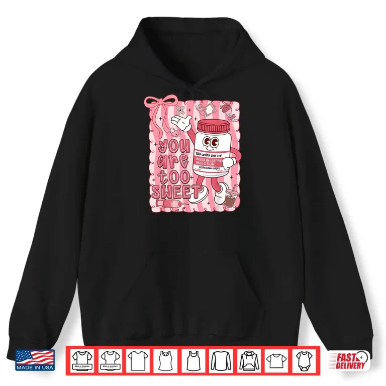 Hoodie Preppy Valentine You are Too Sweet Nurse Insulin Nurse Women Shirt