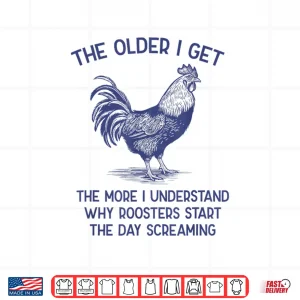 Design The Older I Get The More I Understand Roosters Shirt
