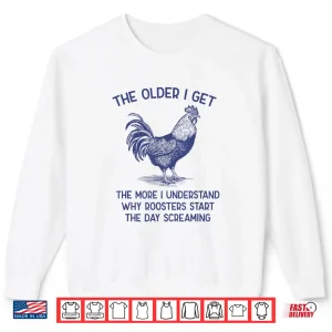 Sweatshirt The Older I Get The More I Understand Roosters Shirt