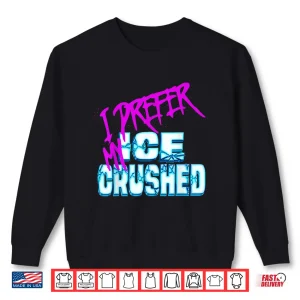 Sweatshirt I Prefer My ICE Crushed Shirt