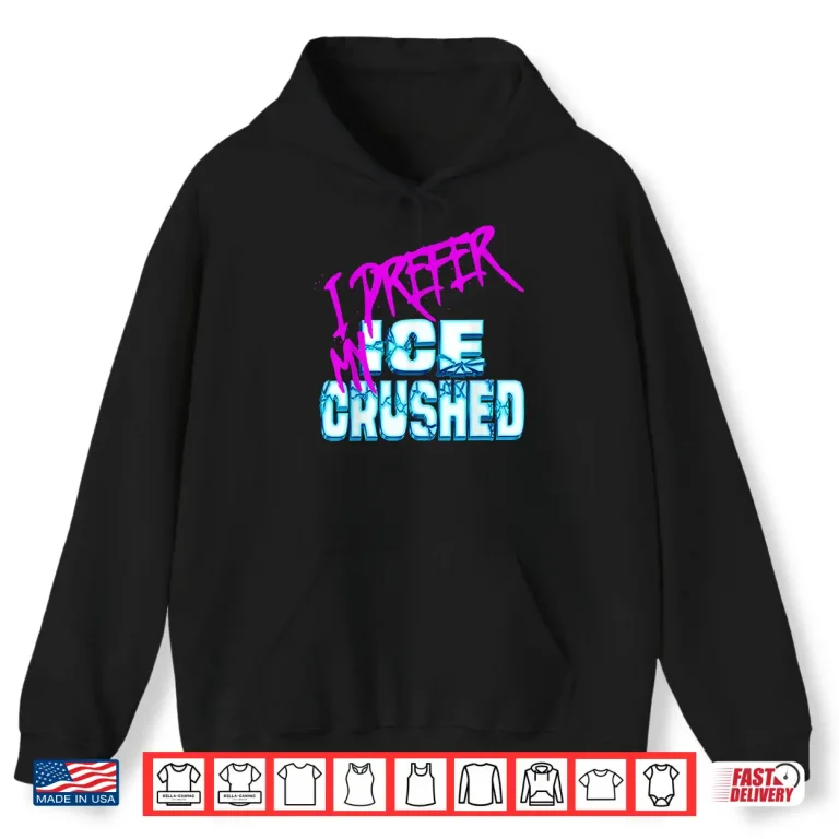 Hoodie I Prefer My ICE Crushed Shirt