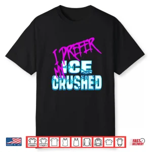 I Prefer My Ice Crushed Shirt