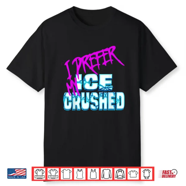 I Prefer My Ice Crushed Shirt