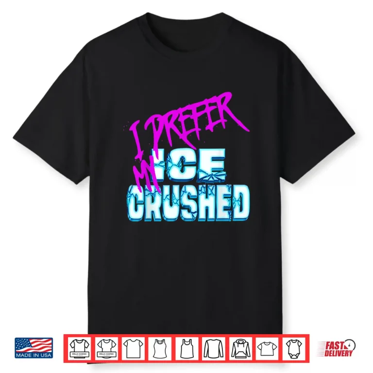 I Prefer My ICE Crushed Shirt