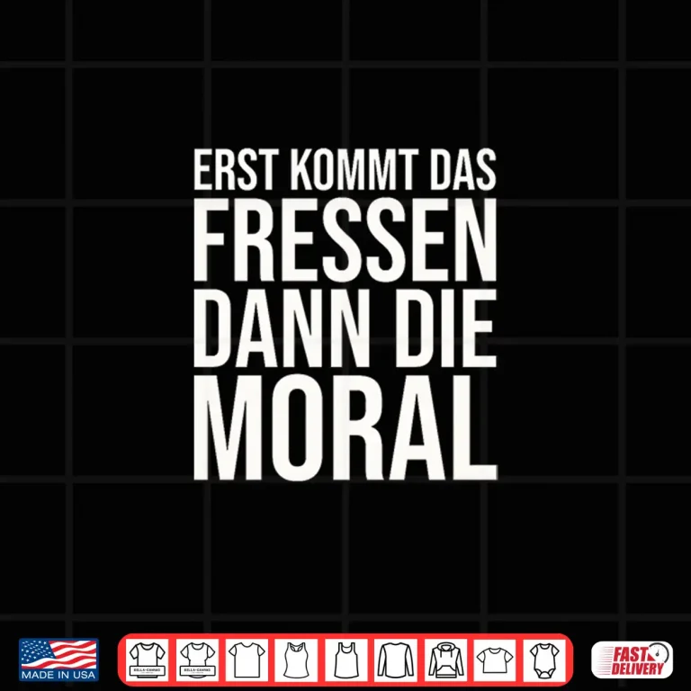 Design First Comes The Food Then The Moral Bertolt Brecht Shirt