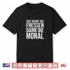 First Comes The Food Then The Moral Bertolt Brecht Shirt