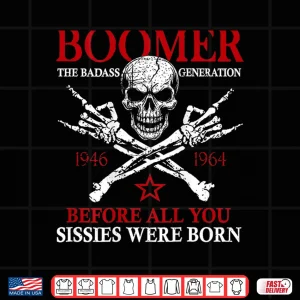 Design Boomer Generation Before All You Sissie were Born Shirt