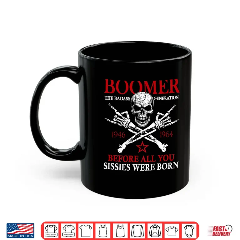 Mug Boomer Generation Before All You Sissie were Born Shirt