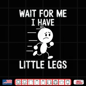 Design Wait for Me I Have Little Legs Shirt 3